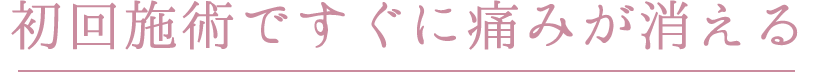 初回施術ですぐに痛みが消える